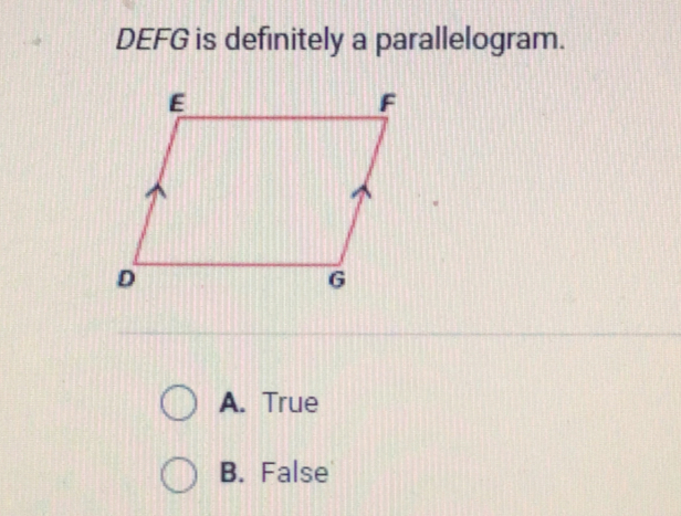 DEFG is definitely a parallelogram. A. True B. False