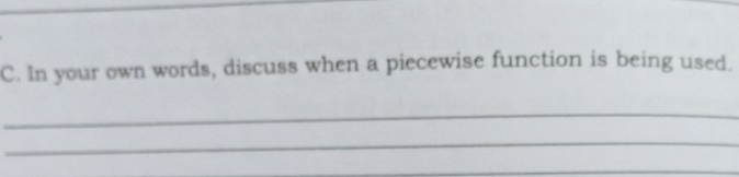 _ C. In your own words, discuss when a piecewise function is being used. _ _ _